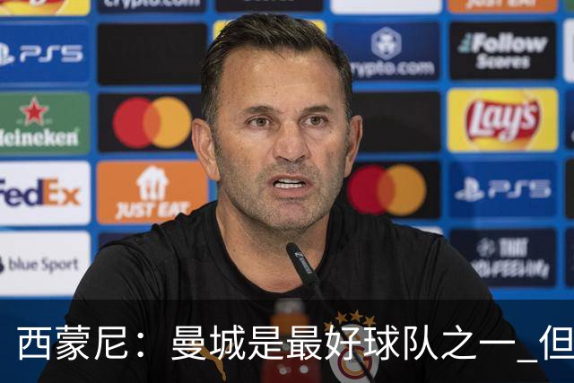西蒙尼：曼城是最好球队之一 但我们能与他们比拼